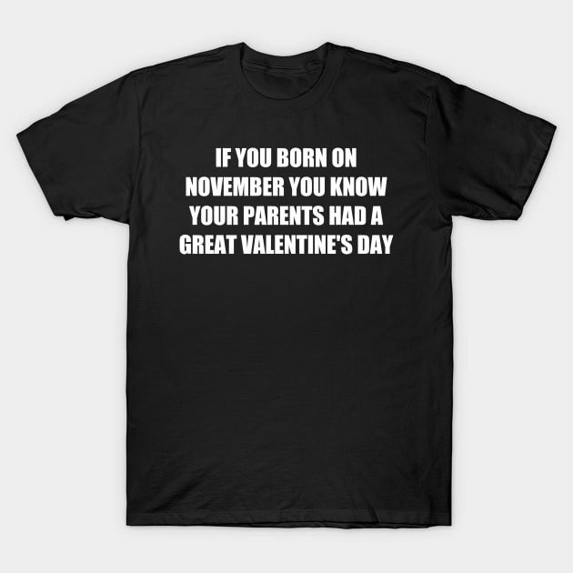 if you born on november up thats mean your parents had a great valentine T-Shirt by itacc